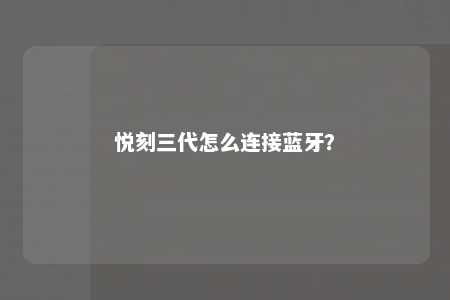 悦刻三代怎么连接蓝牙�？ 